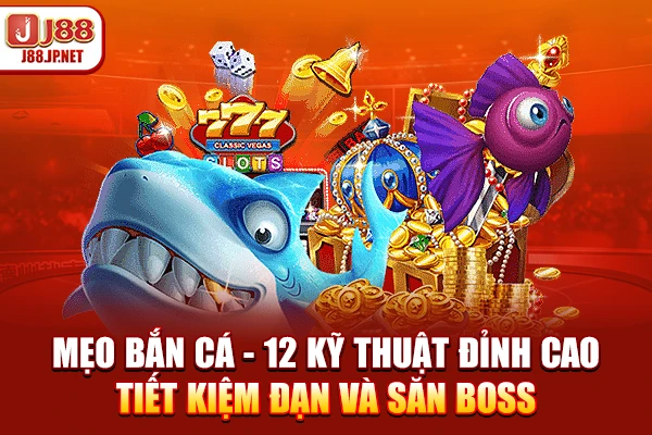 meo-ban-ca-12-ky-thuat-dinh-cao-tiet-kiem-dan-va-san-boss