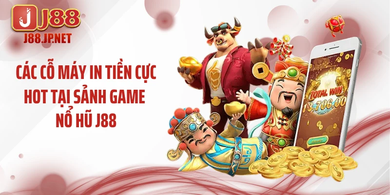 Các cỗ máy in tiền cực hot tại sảnh game nổ hũ J88