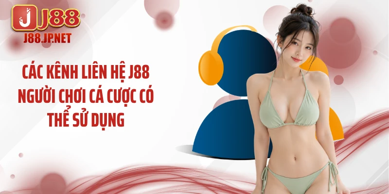 Các kênh liên hệ J88 người chơi cá cược có thể sử dụng