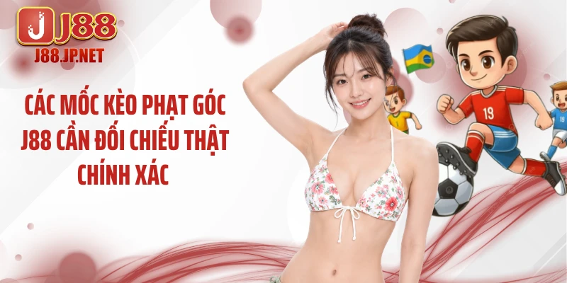 Các mốc kèo phạt góc J88 cần đối chiếu thật chính xác 