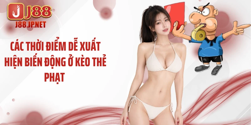 Các thời điểm dễ xuất hiện biến động ở kèo thẻ phạt 