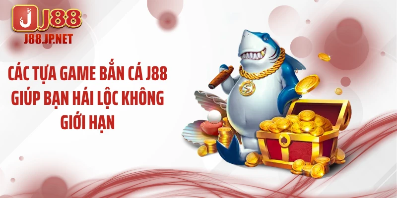 Các tựa game bắn cá J88 giúp bạn hái lộc không giới hạn