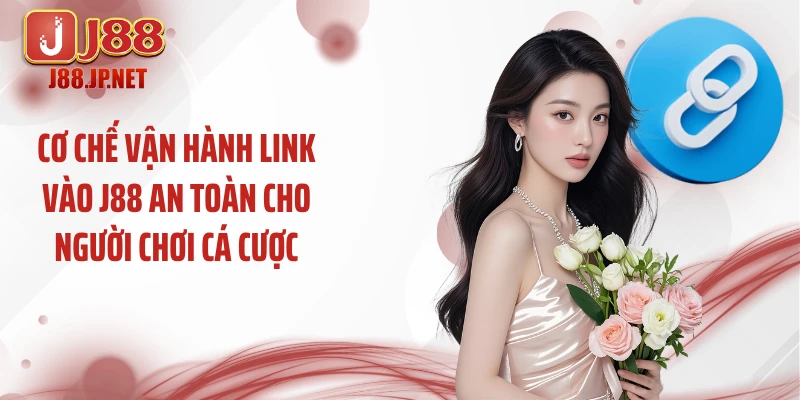 Cơ chế vận hành link vào J88 an toàn cho người chơi cá cược