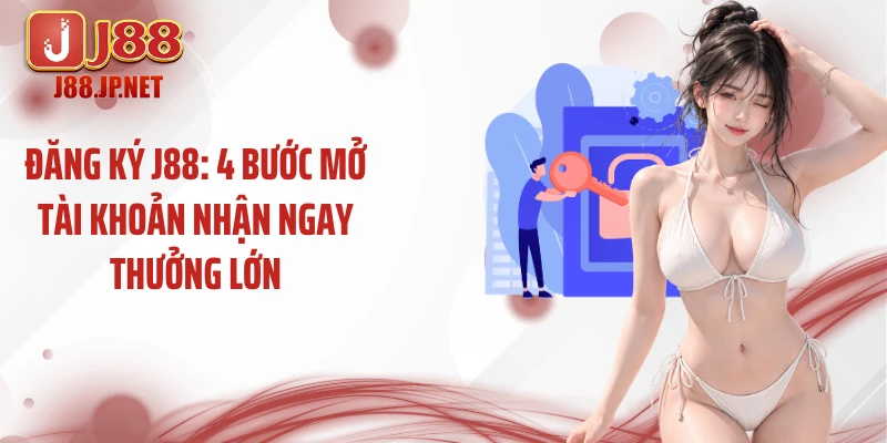 Đăng Ký J88: 4 Bước Mở Tài Khoản Nhận Ngay Thưởng Lớn