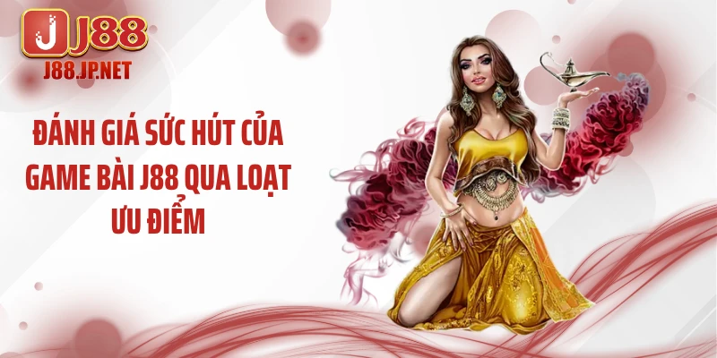 Đánh giá sức hút của game bài J88 qua loạt ưu điểm