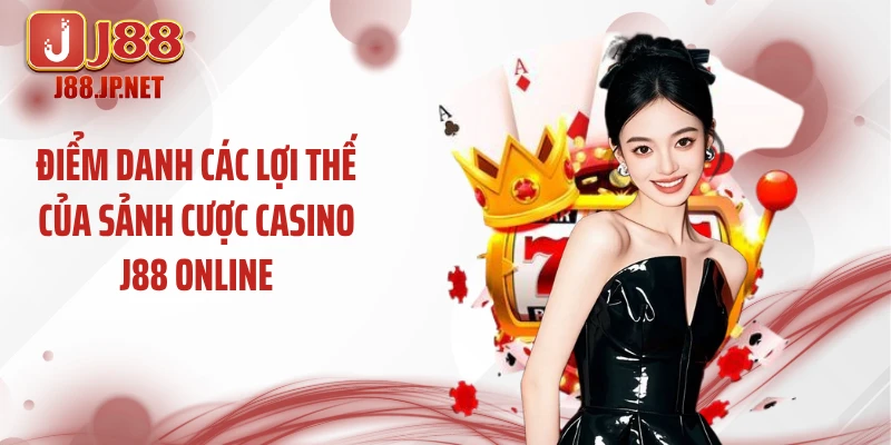Điểm danh các lợi thế của sảnh cược casino J88 online