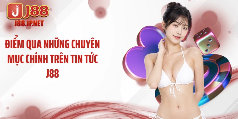 Điểm qua những chuyên mục chính trên tin tức J88