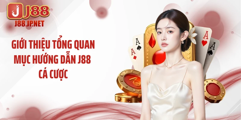 Giới thiệu tổng quan mục hướng dẫn J88 cá cược