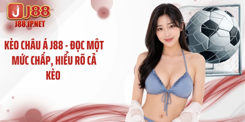 Kèo Châu Á J88 - Đọc Một Mức Chấp, Hiểu Rõ Cả Kèo 