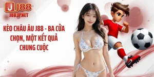 Kèo Châu Âu J88 - Ba Cửa Chọn, Một Kết Quả Chung Cuộc