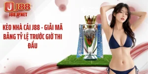 Kèo Nhà Cái J88 - Giải Mã Bảng Tỷ Lệ Trước Giờ Thi Đấu