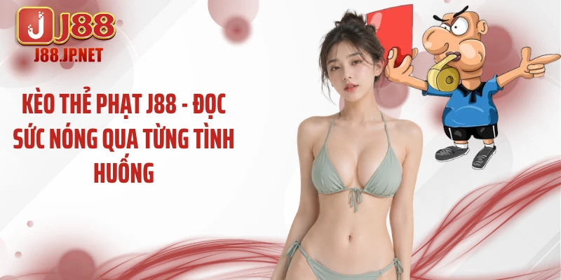 Kèo Thẻ Phạt J88 - Đọc Sức Nóng Qua Từng Tình Huống