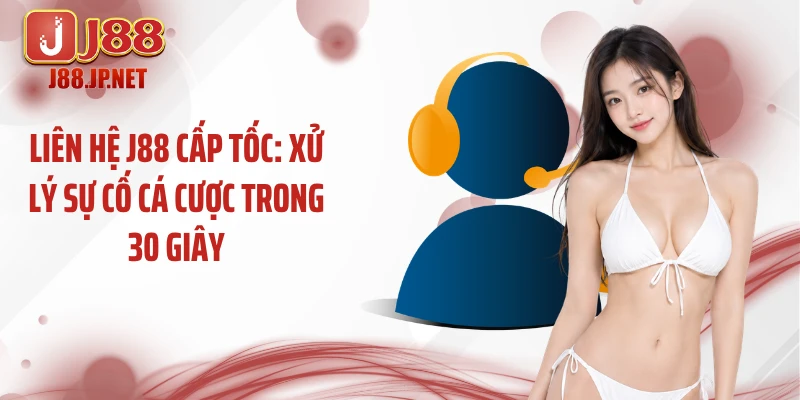 Liên Hệ J88 Cấp Tốc: Xử Lý Sự Cố Cá Cược Trong 30 Giây