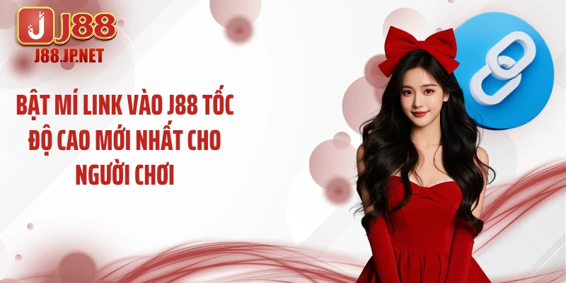 Bật Mí Link Vào J88 Tốc Độ Cao Mới Nhất Cho Người Chơi