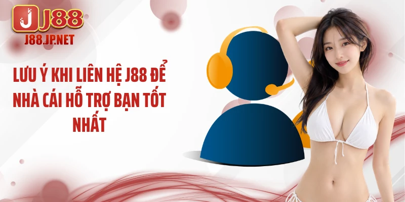 Lưu ý khi liên hệ J88 để nhà cái hỗ trợ bạn tốt nhất