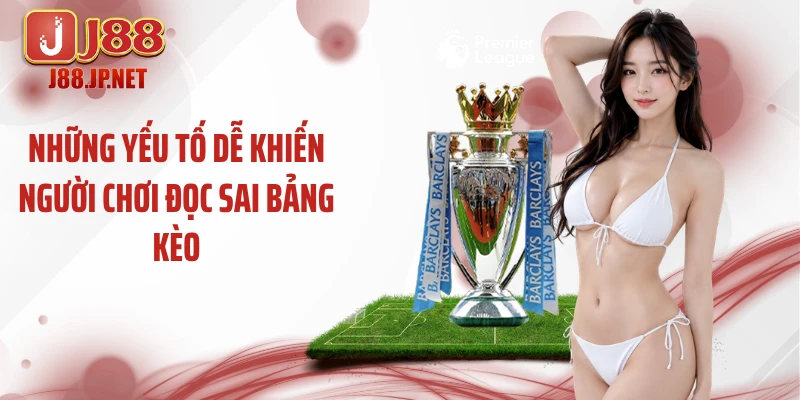 Những yếu tố dễ khiến người chơi đọc sai bảng kèo