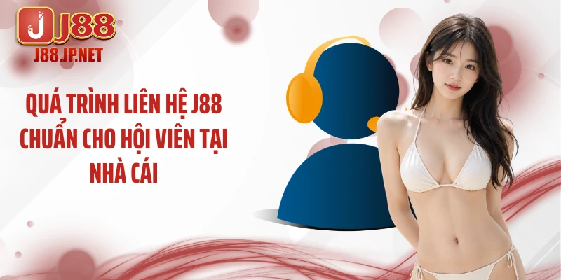 Quá trình liên hệ J88 chuẩn cho hội viên tại nhà cái