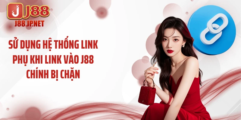 Sử dụng hệ thống link phụ khi link vào J88 chính bị chặn