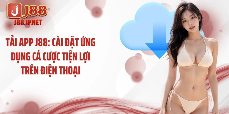 Tải App J88: Cài Đặt Ứng Dụng Cá Cược Tiện Lợi Trên Điện Thoại
