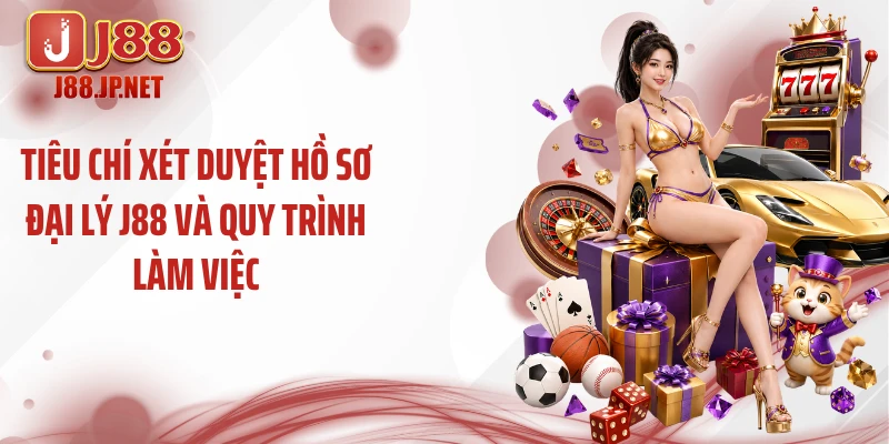 Tiêu chí xét duyệt hồ sơ đại lý J88 và quy trình làm việc