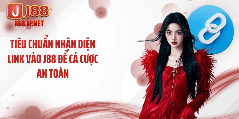 Tiêu chuẩn nhận diện link vào J88 để cá cược an toàn