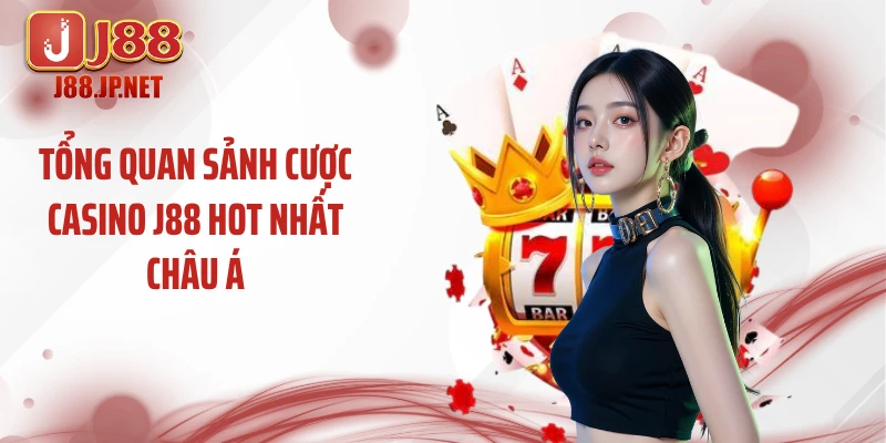 Tổng quan sảnh cược casino J88 hot nhất châu Á