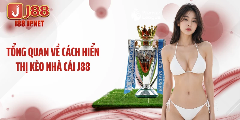 Tổng quan về cách hiển thị kèo nhà cái J88
