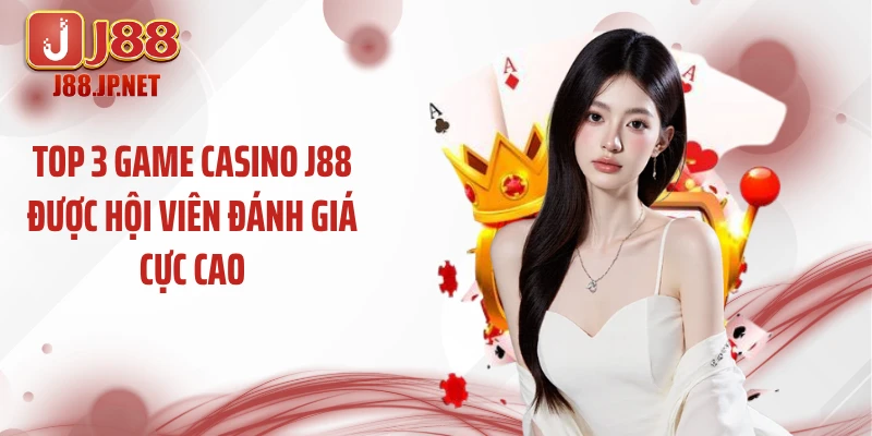 Top 3 game casino J88 được hội viên đánh giá cực cao