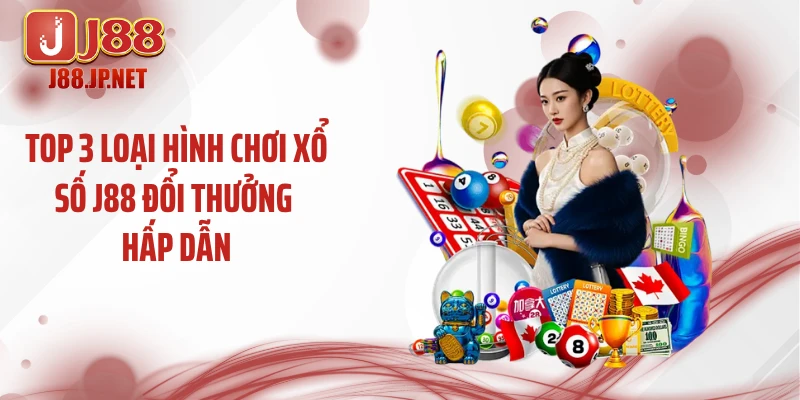 Top 3 loại hình chơi xổ số J88 đổi thưởng hấp dẫn