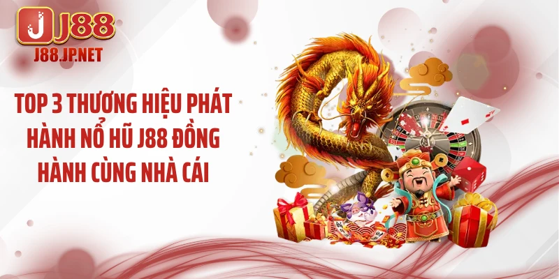 Top 3 thương hiệu phát hành nổ hũ J88 đồng hành cùng nhà cái
